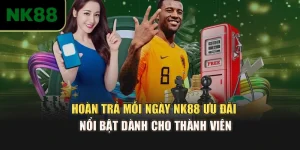 Hoàn Trả Mỗi Ngày NK88 Ưu Đãi Nổi Bật Dành Cho Thành Viên
